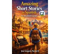Amazing Short Stories in Spanish for Advanced Learners (C2) (Spanish for foreign Students)