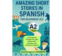Amazing Short Stories in Spanish for Beginners (A2): Learn Spanish Through Fun, Easy Stories with Grammar and Vocabulary Support (Spanish for foreign Students)