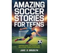 Amazing Soccer Stories For Teens: Inspiring Wins, Life Lessons, and Skills Every Young Player Needs