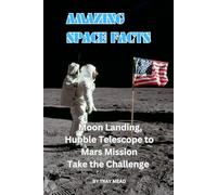 AMAZING SPACE FACTS: Moon Landing, Hubble Telescope to Mars Mission (Amazing Facts)