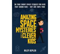 Amazing Space Mysteries for Clever Kids: 38 True Short Space Stories for Kids That Sound Fake (But are 100% True) (Amazing Mysteries)