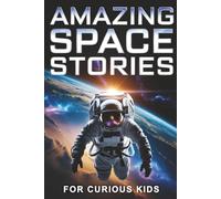 Amazing Space Stories for Curious Kids: Real Adventures of Astronauts, Legendary Missions, and Surprising Space Facts for Age 8-12 (Space Gifts Story Books for Curious Kids): 1