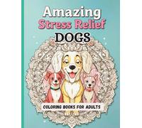 Amazing Stress-Relief Dogs Coloring Books For Adults: Calming Mandalas, Flowers & Beautiful Detailed Dog Illustrations with Patterns for Mindful Relaxation.