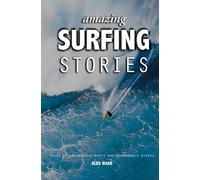 Amazing Surfing Stories : Tales of Incredible Waves and Remarkable Riders