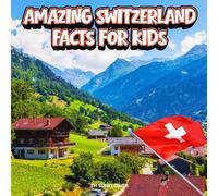 Amazing Switzerland Facts for Kids: A Fun Travel and Learning Book with Color Photos About Switzerland’s Alps, Lakes, Chocolate, Languages, and Culture (Amazing World Facts for Kids)