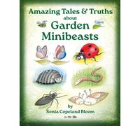 Amazing Tales &Truths about Garden Minibeasts : For Children & their Families