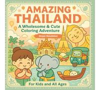 AMAZING THAILAND: A Wholesome & Cute Coloring Adventure Through Thai Culture, Food, Nature, and Traditions - For Kids and All Ages