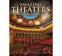 Amazing Theaters of the World: Theaters, Arts Centers and Opera Houses