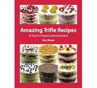 Amazing Trifle Recipes: 42 Easy To Prepare Layered Desserts