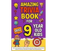 Amazing Trivia Game Book for 9 Year Old Kids: 150+ Fun Questions About Histroy, Animals, Space, Colors, Food, Nature, Science, and More to Make Learning Awesome