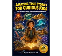 Amazing True Stories for Curious Kids: 20 Captivating Chapters About History, Science & Nature for Children Ages 7-12