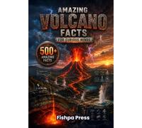 Amazing Volcano Facts for Curious Minds: 500 Incredible Facts About Volcanoes, Lava, Eruptions, Earth's Hidden Forces, Supervolcanoes, Famous ... Discoveries (Amazing Facts for Curious Minds)