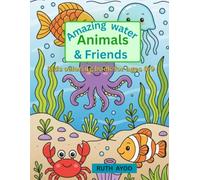 Amazing Water Animals & Friends: kids coloring book for ages 6-9
