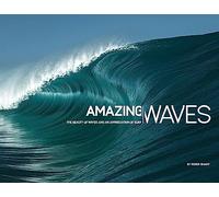 Amazing Waves: The Beauty of Waves and an Appreciation of Surf: The Beauty and Appreciation of Surf