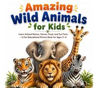 Amazing Wild Animals for Kids: Learn Animal Names, Homes, Food, and Fun Facts - A Fun Educational Picture Book for Ages 3-6