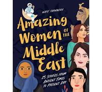 Amazing Women of the Middle East: 25 Stories From Ancient Times To Present Day