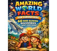 Amazing World Facts for Curious Kids: 60 Mind-Blowing Discoveries About Everything!