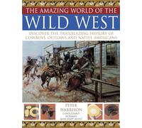Amazing World of the Wild West: Discover the Trailblazing History of Cowboys, Outlaws and Native Americans
