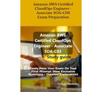 Amazon AWS Certified CloudOps Engineer - Associate SOA-C03 Exam Preparation: Easily Pass Your Exam On Your First Attempt (New Exclusive Questions + Detailed Explanation)