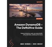 Amazon DynamoDB - The Definitive Guide: Explore enterprise-ready, serverless NoSQL with predictable, scalable performance