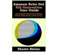Amazon Echo Dot 5th Generation User Guide: The Comprehensive Step-by-Step and Illustrated Manual for Beginners and Pro to Master the All-New Echo Dot 5th Gen with Tips and Tricks for Alexa