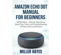 AMAZON ECHO DOT MANUAL FOR BEGINNERS: Step-by-Step Setup, Alexa Tips,Tricks, and Troubleshooting for New Users and Seniors.