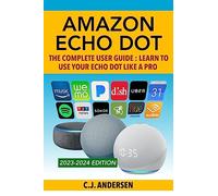 Amazon Echo Dot - The Complete User Guide: Learn to Use Your Echo Dot Like A Pro: Volume 1 (Echo Dot Setup, Tips and Tricks)