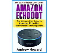 Amazon Echo Dot: The Ultimate User Guide to Amazon Echo Dot 2nd Generation for Beginners (Amazon Echo Dot, user manual, step-by-step guide, Amazon ... 1 (Amazon Echo, users guides, internet)