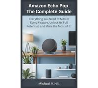 Amazon Echo Pop: The Complete Guide: Everything You Need to Master Every Feature, Unlock Its Full Potential, and Make the Most of It!