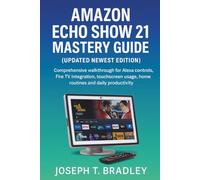 Amazon Echo Show 21 Mastery Guide (Updated Newest Edition): Comprehensive walkthrough for Alexa controls, Fire TV integration, touchscreen usage, home routines and daily productivity
