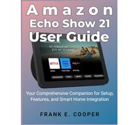 Amazon Echo Show 21 User Guide: Your Comprehensive Companion for Setup, Features, and Smart Home Integration