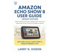 Amazon Echo Show 8 User Guide (Newest Edition): Step-by-Step Instructions, Spatial Audio Tricks, and Alexa Early Access Features for Beginners & Seniors