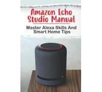 Amazon Echo Studio Manual: Master Alexa Skills And Smart Home Tips