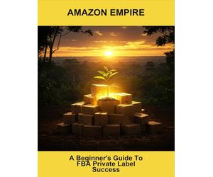 Amazon Empire: A Beginner'S Guide To Fba Private Label Success