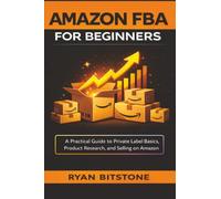 Amazon Fba For Beginners: A Practical Guide to Private Label Basics, Product Research, and Selling on Amazon
