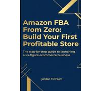 Amazon FBA From Zero: Build Your First Profitable Store: The step-by-step guide to launching a six-figure ecommerce business