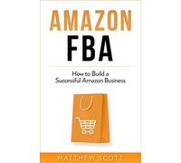 Amazon FBA: How to Build a Successful Amazon Business