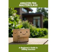 Amazon Fba Masterclass: A Beginner'S Guide To Selling Success