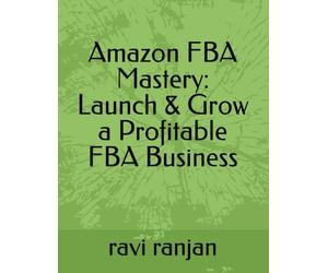 Amazon FBA Mastery: Launch & Grow a Profitable FBA Business: Unlock the secrets to building a successful Amazon FBA business with this step-by-step ... for beginners and intermediate sellers.