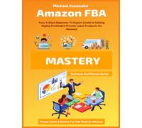 Amazon FBA Mastery: Your 5-Days Beginner To Expert Guide In Selling Highly Profitable Private Label Products On Amazon: 10 (Business And Money Series)