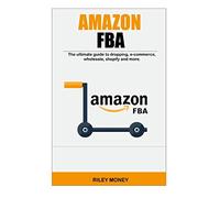 AMAZON FBA: The ultimate guide to dropping, e-commerce,wholesale, shopify and more