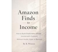 Amazon Finds to Income: How to Build Predictable Affiliate Income with Pinterest Without Hustle, Hype, or Burnout