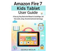 AMAZON FIRE 7 KIDS TABLET USER GUIDE: A Step-by-Step Illustrated Manual to Install Apps, Set Time Limits, Setup, Parental Controls & Safe Usage