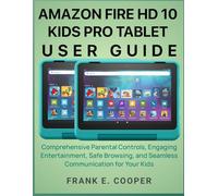 Amazon Fire HD 10 Kids Pro Tablet User Guide: Comprehensive Parental Controls, Engaging Entertainment, Safe Browsing, and Seamless Communication for Your Kids
