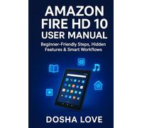 AMAZON FIRE HD 10 USER MANUAL: Beginner-Friendly Steps, Hidden Features & Smart Workflows: 3 (Golden Guidebooks for Beginners and Seniors)