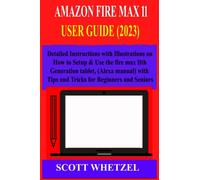 AMAZON FIRE MAX 11 USER GUIDE (2023): Detailed Instructions with Illustrations on How to Setup & Use the fire max 11th generation tablet, (Alexa manual) With Tips and Tricks for Beginners and Seniors