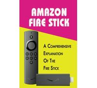 Amazon Fire Stick: A Comprehensive Explanation Of The Fire Stick
