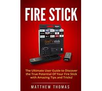 Amazon Fire Stick: The Ultimate User Guide to Discover the True Potential Of Your Fire (Fire Stick, Fire TV, Amazon, Streaming Devices, Amazon Fire TV Stick User Guide, How To Use Fire Stick)