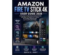 Amazon Fire TV Stick 4K User Guide 2026: An Easy Step-by-Step Guide to the Newest Model with Alex AI-Powered Fire TV Search, Wi-Fi 6 Setup, Streaming Apps, Live TV, and Troubleshooting