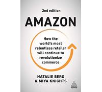 Amazon: How the World’s Most Relentless Retailer will Continue to Revolutionize Commerce